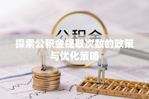 连南探索公积金提取次数的政策与优化策略