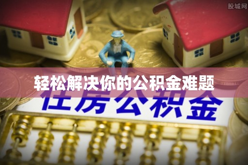 连南轻松解决你的公积金难题