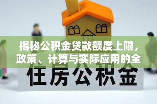 连南揭秘公积金贷款额度上限，政策、计算与实际应用的全面解析