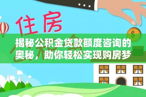 连南揭秘公积金贷款额度咨询的奥秘，助你轻松实现购房梦想