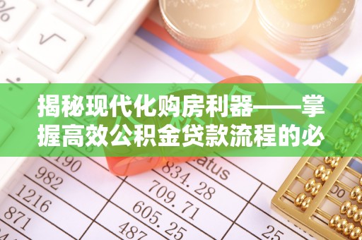 连南揭秘现代化购房利器——掌握高效公积金贷款流程的必备指南