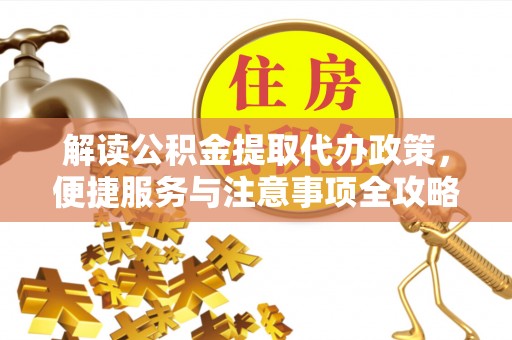 连南解读公积金提取代办政策，便捷服务与注意事项全攻略
