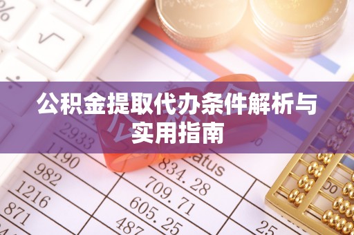 连南公积金提取代办条件解析与实用指南