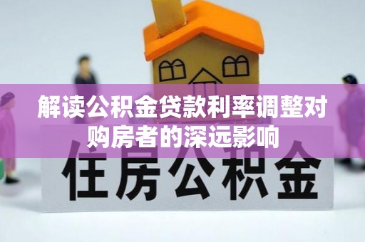 连南解读公积金贷款利率调整对购房者的深远影响