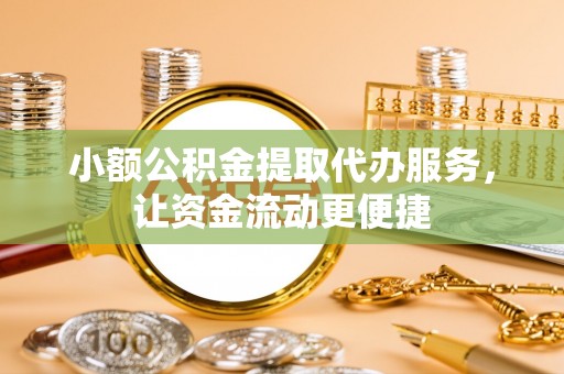 连南小额公积金提取代办服务，让资金流动更便捷