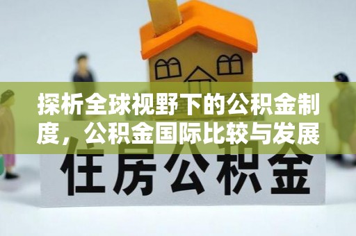 连南探析全球视野下的公积金制度，公积金国际比较与发展趋势