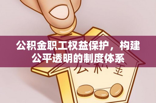 连南公积金职工权益保护，构建公平透明的制度体系