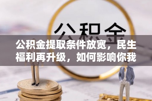 连南公积金提取条件放宽，民生福利再升级，如何影响你我生活？
