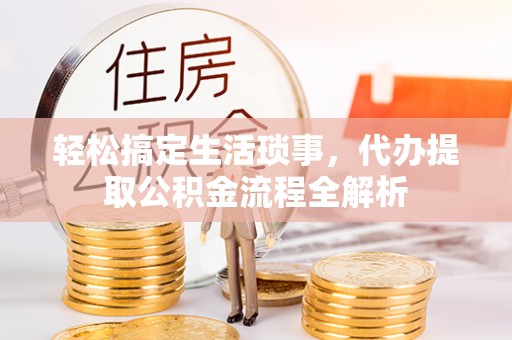 连南轻松搞定生活琐事，代办提取公积金流程全解析