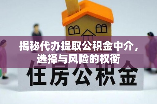 连南揭秘代办提取公积金中介，选择与风险的权衡
