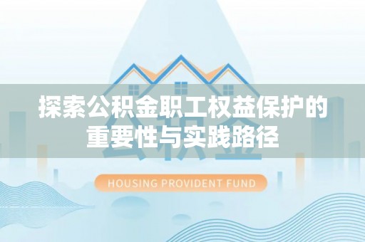 连南探索公积金职工权益保护的重要性与实践路径
