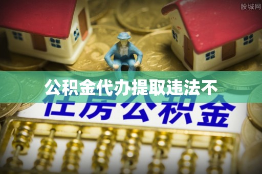 连南公积金代办提取违法不