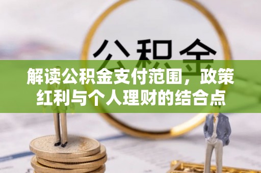 连南解读公积金支付范围，政策红利与个人理财的结合点
