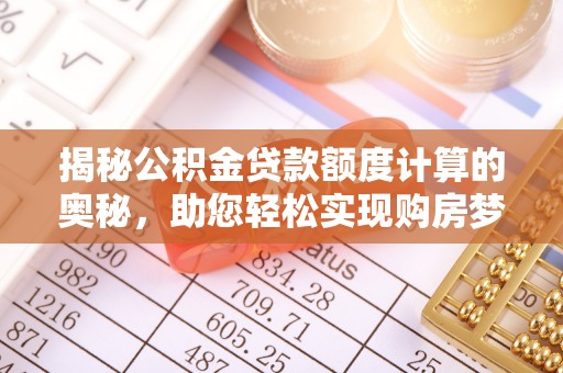 连南揭秘公积金贷款额度计算的奥秘，助您轻松实现购房梦想