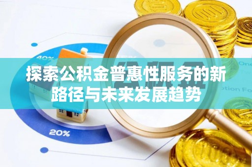 连南探索公积金普惠性服务的新路径与未来发展趋势