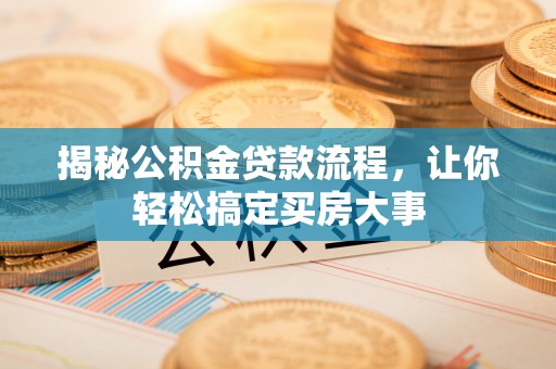 连南揭秘公积金贷款流程，让你轻松搞定买房大事