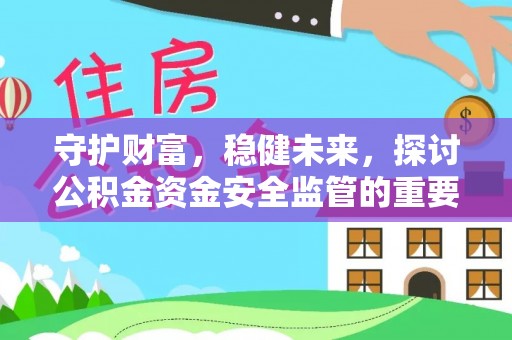 连南守护财富，稳健未来，探讨公积金资金安全监管的重要性与实践