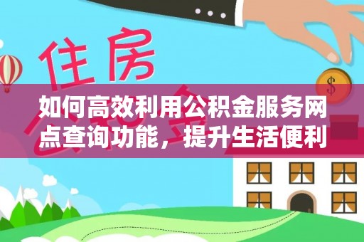 连南如何高效利用公积金服务网点查询功能，提升生活便利性