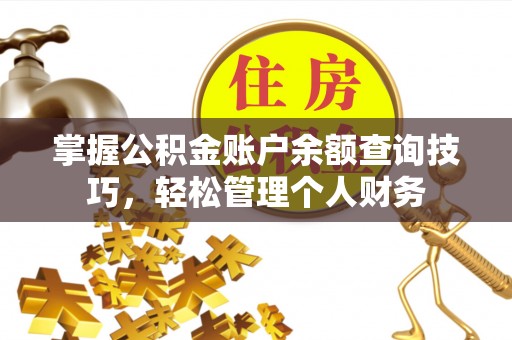 连南掌握公积金账户余额查询技巧，轻松管理个人财务