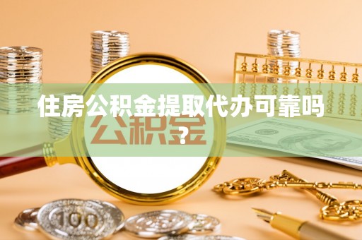 连南住房公积金提取代办可靠吗？