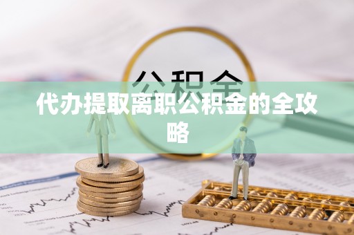 连南代办提取离职公积金的全攻略