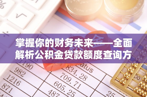 连南掌握你的财务未来——全面解析公积金贷款额度查询方法