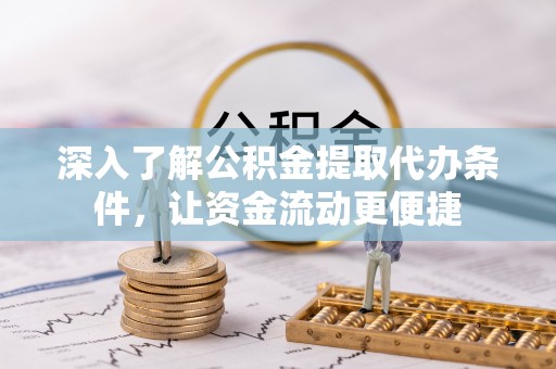 连南深入了解公积金提取代办条件，让资金流动更便捷