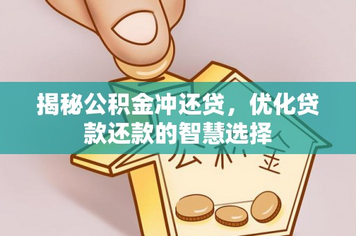 连南揭秘公积金冲还贷，优化贷款还款的智慧选择