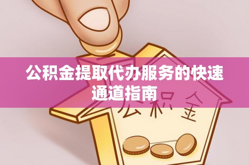 连南公积金提取代办服务的快速通道指南