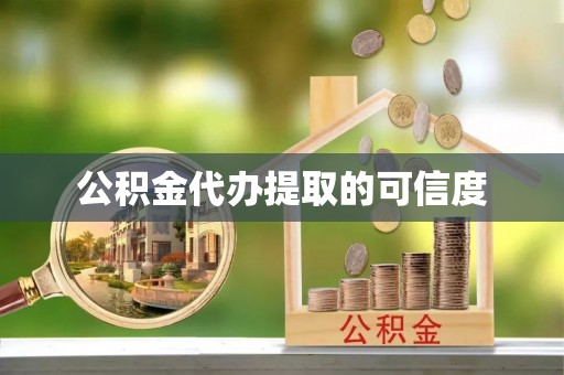 连南公积金代办提取的可信度