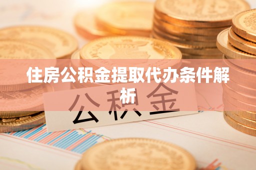 连南住房公积金提取代办条件解析