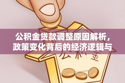 连南公积金贷款调整原因解析，政策变化背后的经济逻辑与民生考量